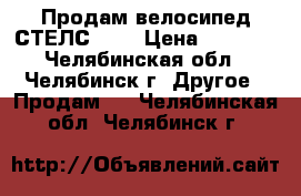 Продам велосипед СТЕЛС 510 › Цена ­ 8 000 - Челябинская обл., Челябинск г. Другое » Продам   . Челябинская обл.,Челябинск г.